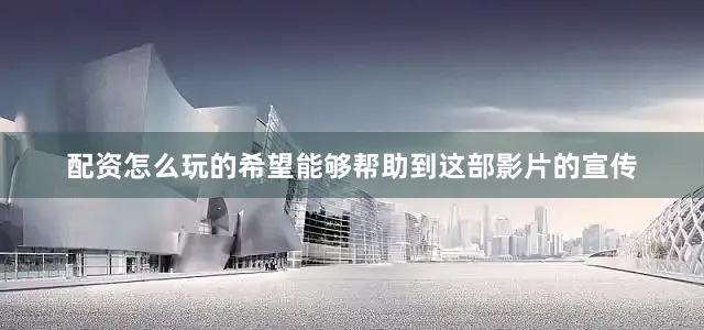 配资怎么玩的希望能够帮助到这部影片的宣传