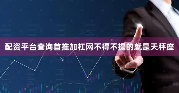 配资平台查询首推加杠网不得不提的就是天秤座