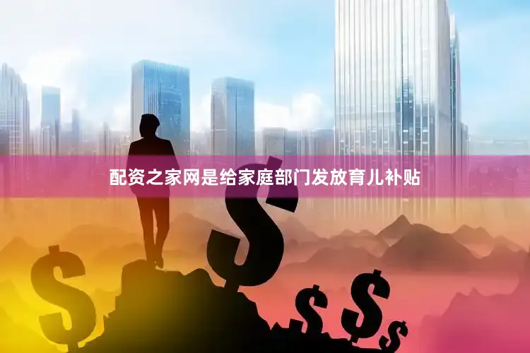 配资之家网是给家庭部门发放育儿补贴
