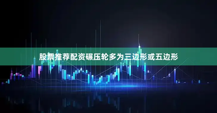 股票推荐配资碾压轮多为三边形或五边形