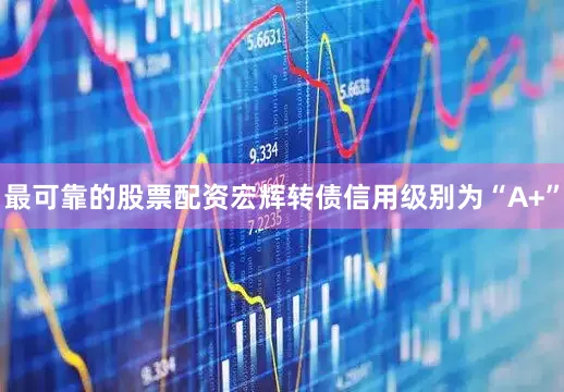 最可靠的股票配资宏辉转债信用级别为“A+”