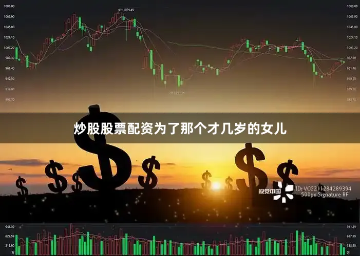 炒股股票配资为了那个才几岁的女儿