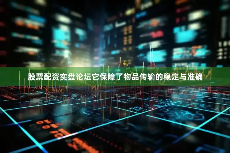 股票配资实盘论坛它保障了物品传输的稳定与准确